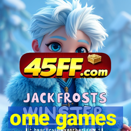 ome games